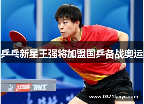 乒乓新星王强将加盟国乒备战奥运