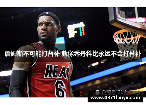 詹姆斯不可能打替补 就像乔丹科比永远不会打替补